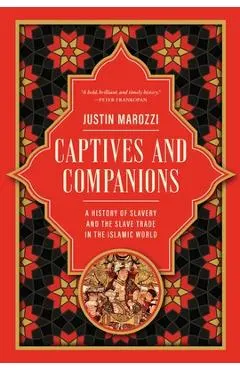 Captives and Companions: A History of Slavery and the Slave Trade in the Islamic World