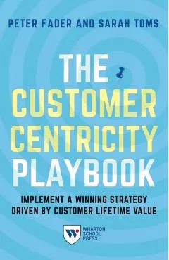 The Customer Centricity Playbook: Implement a Winning Strategy Driven by Customer Lifetime Value
