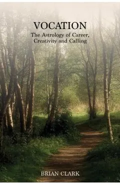 Vocation: The Astrology of Career, Creativity and Calling