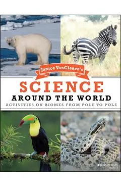 Janice VanCleave's Science Around the World: Activities on Biomes from Pole to Pole