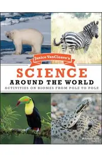 Janice VanCleave's Science Around the World: Activities on Biomes from Pole to Pole