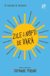 Zile și nopți de vară - Paperback - Stephanie Perkins, Cassandra Clare, Francesca Lia Block, Leigh Bardugo, Lev Grossman, Veronica Roth, Brandy Colbert, Jennifer E. Smith, Jon Skovron, Libba Bray, Nina LaCour, Tim Federle