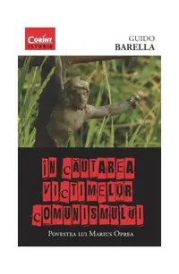 În căutarea victimelor comunismului. Povestea lui Marius Oprea - Paperback brosat - Guido Barella