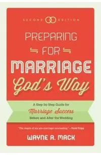 Preparing for Marriage God's Way: A Step-By-Step Guide for Marriage Success Before and After the Wedding - Second Edition
