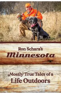 Ron Schara's Minnesota: Mostly True Tales of a Life Outdoors