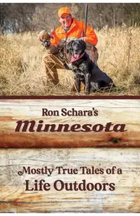 Ron Schara's Minnesota: Mostly True Tales of a Life Outdoors