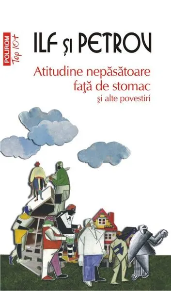 Atitudine nepăsătoare faţă de stomac şi alte povestiri (Top 10+) - Paperback brosat - Evgheni Petrov, Ilya Ilf