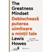 The Greatness Mindset. Deblocheaza puterea uimitoare a mintii tale