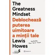 The Greatness Mindset. Deblocheaza puterea uimitoare a mintii tale
