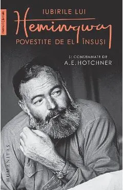 Iubirile lui Hemingway povestite de el insusi si consemnate de A.E. Hotchner