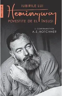 Iubirile lui Hemingway povestite de el insusi si consemnate de A.E. Hotchner