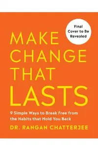 Make Change That Lasts: 9 Simple Ways to Break Free from the Habits That Hold You Back