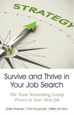 Survive and Thrive in Your Job Search: The Team Networking Group Process to Your Next Job