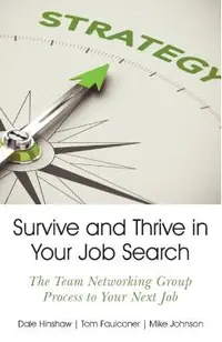 Survive and Thrive in Your Job Search: The Team Networking Group Process to Your Next Job
