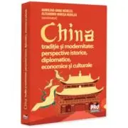 China traditie si modernitate - perspective istorice, diplomatice, economice si culturale