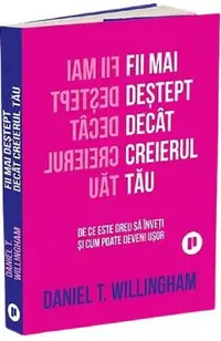 Fii mai destept decat creierul tau. De ce este greu sa inveti si cum poate deveni usor