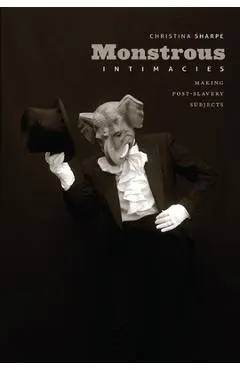 Monstrous Intimacies: Making Post-Slavery Subjects