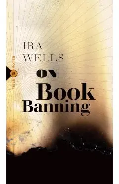 On Book Banning: Or, How the New Censorship Consensus Trivializes Art and Undermines Democracy