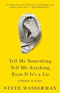 Tell Me Something, Tell Me Anything, Even If It's a Lie: A Memoir in Essays