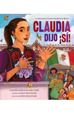 Claudia Dijo ¡Sí!: La Historia de la Primera Presidenta de México