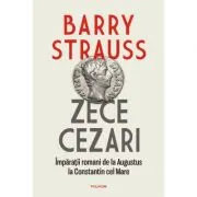 Zece cezari. Imparatii romani de la Augustus la Constantin cel Mare. Editie cartonata