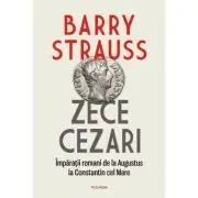 Zece cezari. Imparatii romani de la Augustus la Constantin cel Mare. Editie cartonata