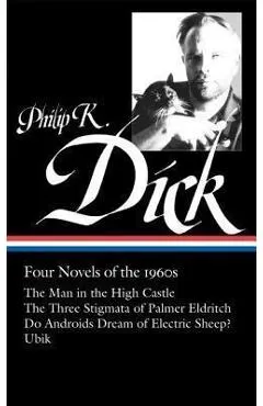 Philip K. Dick: Four Novels of the 1960s (Loa #173): The Man in the High Castle / The Three Stigmata of Palmer Eldritch / Do Androids Dream of Electri