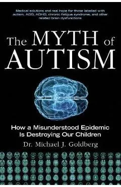 The Myth of Autism: How a Misunderstood Epidemic Is Destroying Our Children, Expanded and Revised Edition