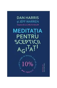 Meditația pentru scepticii agitați - Paperback brosat - Dan Harris, Carlye Adler, Jeff Warren