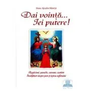 Dai vointa... iei putere - Rugaciuni, paraclise, canoane si invataturi despre post si iesirea sufletului