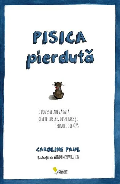 Pisica pierdută. O poveste adevărată despre iubire, disperare și tehnologie GPS - Paperback brosat - Caroline Paul