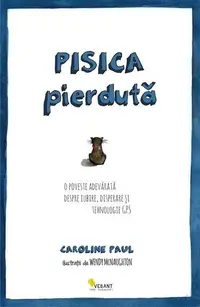 Pisica pierdută. O poveste adevărată despre iubire, disperare și tehnologie GPS - Paperback brosat - Caroline Paul