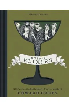 Uneasy Elixirs: 50 Curious Cocktails Inspired by the Works of Edward Gorey