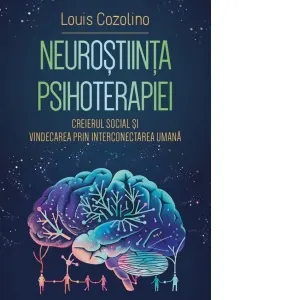 Neurostiinta psihoterapiei. Creierul social si vindecarea prin interconectarea umana