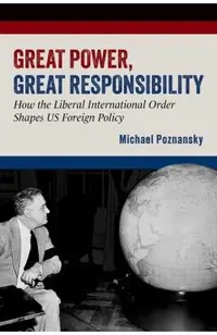 Great Power, Great Responsibility: How the Liberal International Order Shapes Us Foreign Policy