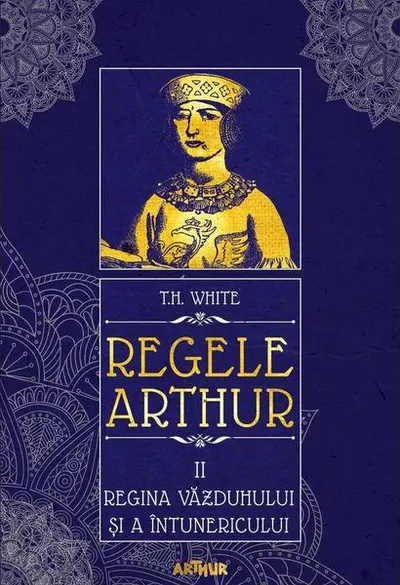 Regina văzduhului și a întunericului. Regele Arthur (Vol. 2) - Hardcover - T.H. White