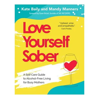 Love Yourself Sober A Self Care Guide to Alcohol-Free Living for Busy Mothers