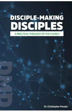 Disciple-Making Disciples: A Practical Theology Of The Church