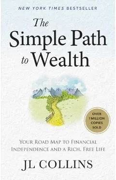 The Simple Path to Wealth (Revised & Expanded Edition): Your Road Map to Financial Independence and a Rich, Free Life