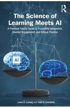 The Science of Learning Meets AI: A Practical Faculty Guide to Purposeful Integration, Student Engagement, and Ethical Practice