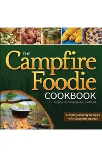 The Campfire Foodie Cookbook: Simple Camping Recipes with Gourmet Appeal