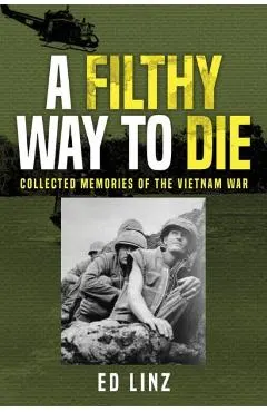 A Filthy Way to Die, Collected Memories of the Vietnam War - Ed Linz