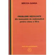Matematica, Culegere de probleme rezolvate din Manualul pentru clasa 12-a