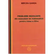 Matematica, Culegere de probleme rezolvate din Manualul pentru clasa 12-a