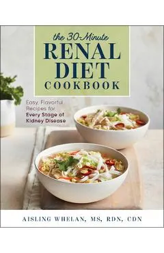 30-Minute Renal Diet Cookbook: Easy, Flavorful Recipes for Every Stage of Kidney Disease