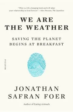 We Are the Weather: Saving the Planet Begins at Breakfast