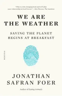 We Are the Weather: Saving the Planet Begins at Breakfast