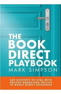 The Book Direct Playbook: Say Goodbye to OTAs with Proven Marketing Tactics to Boost Direct Bookings
