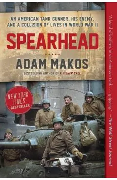 Spearhead: An American Tank Gunner, His Enemy, and a Collision of Lives in World War II