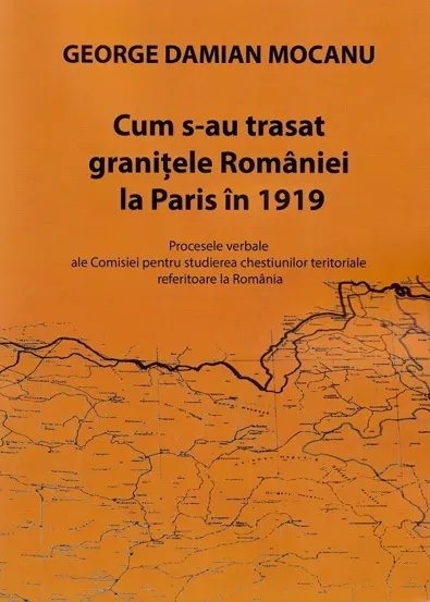 Cum s-au stabilit granițele României la Paris în 1919